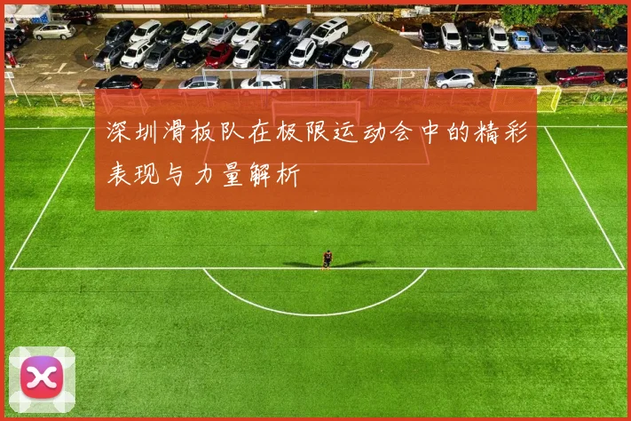 深圳滑板队在极限运动会中的精彩表现与力量解析