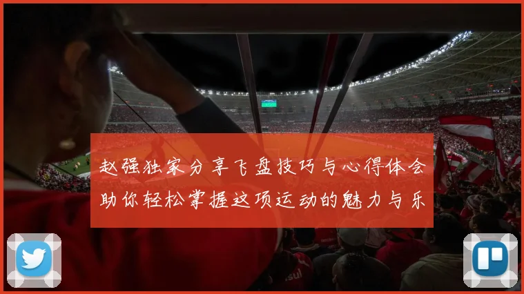 赵强独家分享飞盘技巧与心得体会助你轻松掌握这项运动的魅力与乐趣